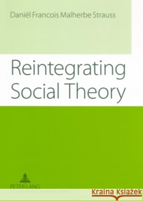 Reintegrating Social Theory: Reflecting Upon Human Society and the Discipline of Sociology Strauss, Daniel F. M. 9783631547298 Peter Lang GmbH - książka