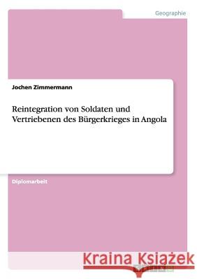 Reintegration von Soldaten und Vertriebenen des Bürgerkrieges in Angola Zimmermann, Jochen 9783638711685 Grin Verlag - książka