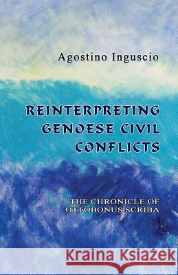 Reinterpreting Genoese Civil Conflicts: The Chronicle of Ottobonus Scriba Agostino Inguscio Emanuele Ferragina 9781610272858 Quid Pro, LLC - książka