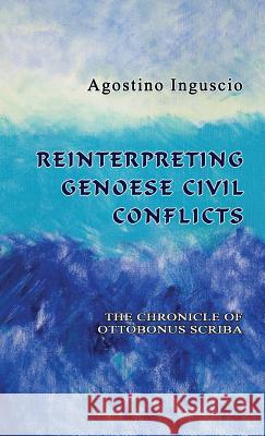 Reinterpreting Genoese Civil Conflicts: The Chronicle of Ottobonus Scriba Agostino Inguscio Ferragina Emanuele 9781610273053 Quid Pro, LLC - książka