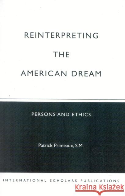 Reinterpreting the American Dream: Persons and Ethics Primeaux, Patrick 9781573092517 International Scholars Publications - książka