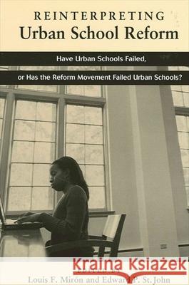 Reinterpreting Urban School Reform: Have Urban Schools Failed, or Has the Reform Movement Failed Urban Schools? Louis F. Miron Edward P. S 9780791457085 State University of New York Press - książka