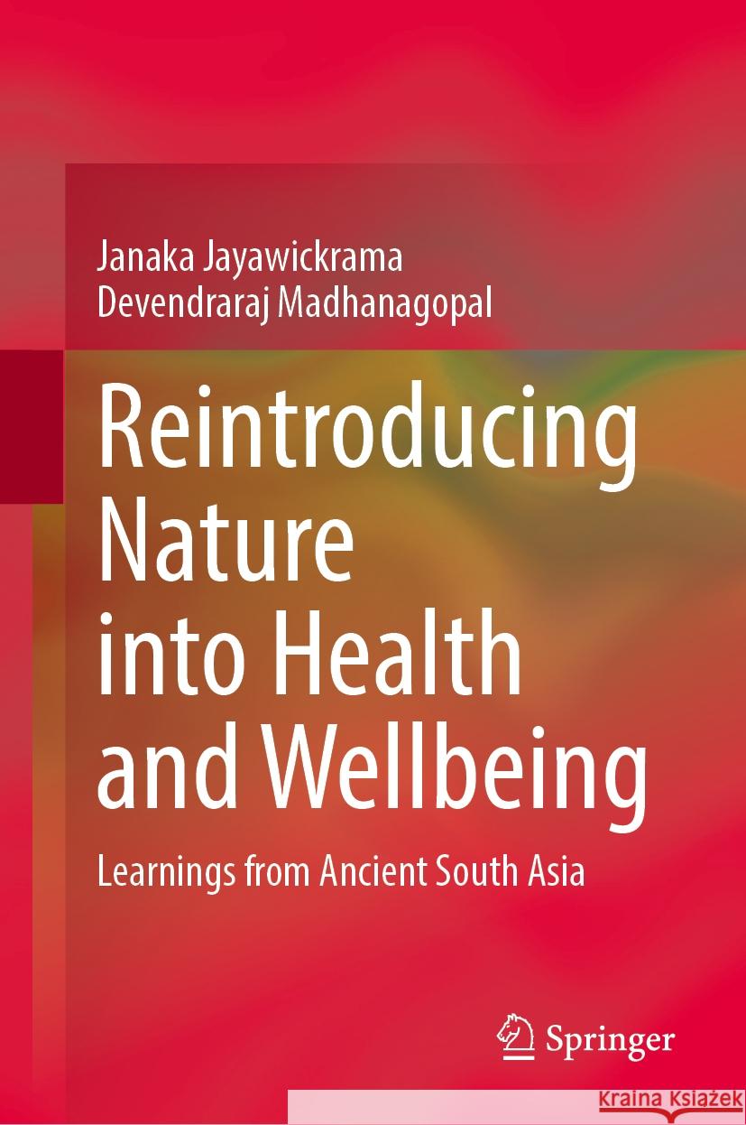 Reintroducing Nature into Health and Wellbeing: Learnings from Ancient South Asia Janaka Jayawickrama, Devendraraj Madhanagopal 9789819630899 Springer Nature Switzerland AG - książka