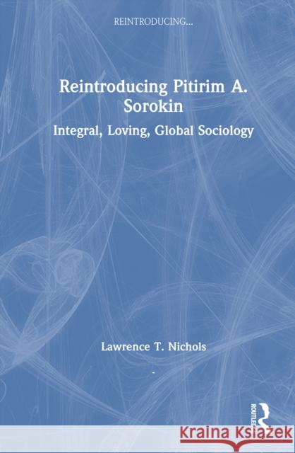 Reintroducing Pitirim A. Sorokin: Integral, Loving, Global Sociology Lawrence T. (West Virginia University, USA) Nichols 9780367536046 Routledge - książka