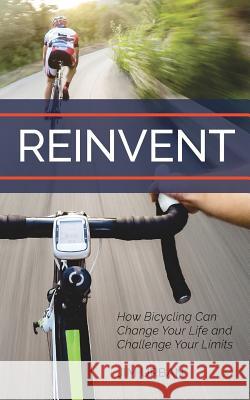 ReInvent: How Bicycling Can Change Your Life and Challenge Your Limits Urban, Jim 9781945733376 9-Minute Books - książka