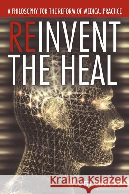 Reinvent the Heal: A Philosophy for the Reform of Medical Practice Hansen M. D., James T. 9781477211489 Authorhouse - książka