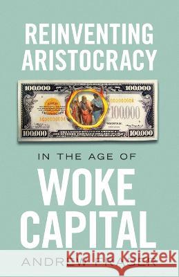 Reinventing Aristocracy in the Age of Woke Capital Andrew Fraser 9781915755063 Arktos Media - książka