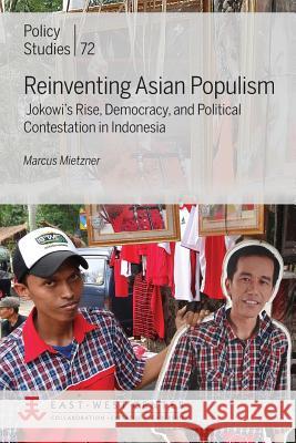 Reinventing Asian Populism: Jokowi's Rise, Democracy, and Political Contestation in Indonesia Marcus Mietzner 9780866382625 East-West Center - książka