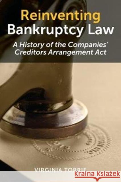 Reinventing Bankruptcy Law: A History of the Companies' Creditors Arrangement ACT Virginia Torrie 9781487506421 University of Toronto Press - książka