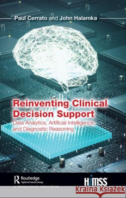 Reinventing Clinical Decision Support: Data Analytics, Artificial Intelligence, and Diagnostic Reasoning Paul Cerrato John Halamka 9780367186234 Taylor & Francis - książka