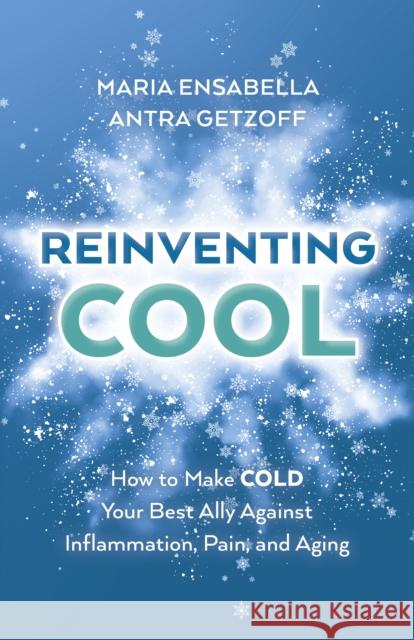 ReInventing Cool: How to Make COLD Your Best Ally Against Inflammation, Pain, and Aging Maria Ensabella 9781803417578  - książka