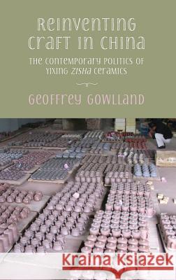 Reinventing craft in China: The Contemporary Politics of Yixing Zisha Ceramics Geoffrey Gowlland 9781907774980 Sean Kingston Publishing - książka