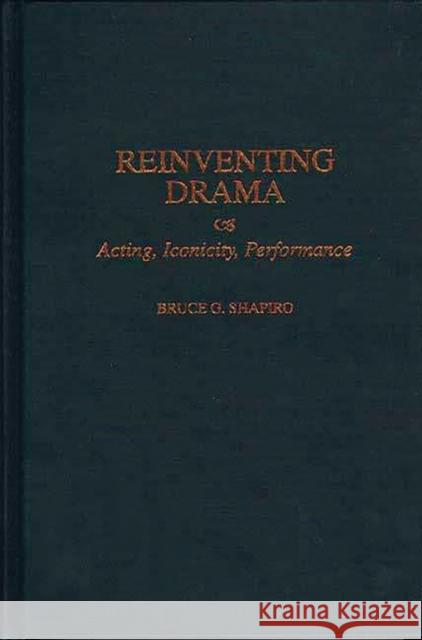 Reinventing Drama: Acting, Iconicity, Performance Shapiro, Bruce G. 9780313309380 Greenwood Press - książka