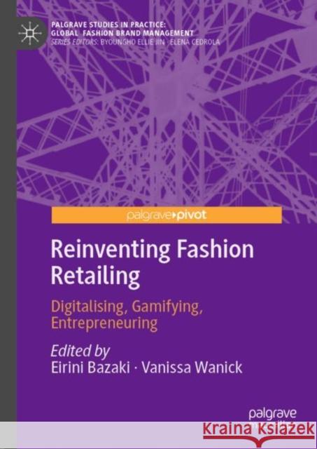 Reinventing Fashion Retailing: Digitalising, Gamifying, Entrepreneuring Eirini Bazaki Vanissa Wanick 9783031111846 Palgrave MacMillan - książka