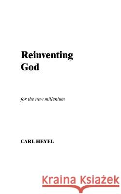 Reinventing God: For the New Millenium Heyel, Carl 9781585008476 Authorhouse - książka