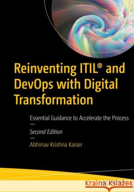 Reinventing Itil(r) and Devops with Digital Transformation: Essential Guidance to Accelerate the Process Abhinav Krishna Kaiser 9781484290712 APress - książka