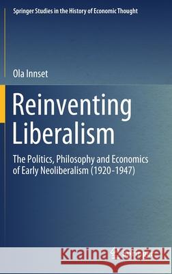 Reinventing Liberalism: The Politics, Philosophy and Economics of Early Neoliberalism (1920-1947) Innset, Ola 9783030388843 Springer - książka