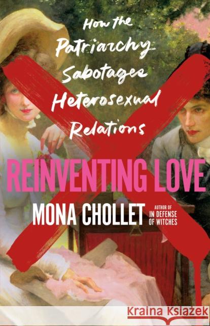 Reinventing Love: How the Patriarchy Sabotages Heterosexual Relations Mona Chollet Susan Emanuel 9781250285720 St Martin's Press - książka