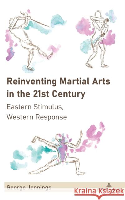 Reinventing Martial Arts in the 21st Century: Eastern Stimulus, Western Response J. a. Mangan George Jennings 9781433182938 Peter Lang Publishing - książka