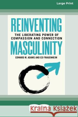 Reinventing Masculinity: The Liberating Power of Compassion and Connection [Standard Large Print 16 Pt Edition] Edward M Adams, Ed Frauenheim 9780369362636 ReadHowYouWant - książka