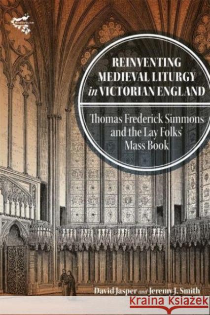 Reinventing Medieval Liturgy in Victorian England: Thomas Frederick Simmons and the Lay Folks\' Mass Book David Jasper Jeremy J. Smith 9781783277483 Boydell & Brewer Ltd - książka
