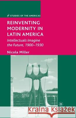 Reinventing Modernity in Latin America: Intellectuals Imagine the Future, 1900-1930 Nicola Miller N. Miller 9781349371921 Palgrave MacMillan - książka