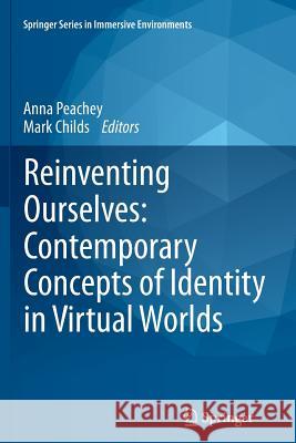 Reinventing Ourselves: Contemporary Concepts of Identity in Virtual Worlds Anna Peachey Mark Childs 9781447127116 Springer - książka