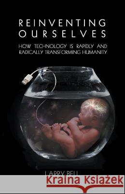 Reinventing Ourselves: How Technology is Rapidly and Radically Transforming Humanity Larry Bell 9781949267143 Stairway Press - książka