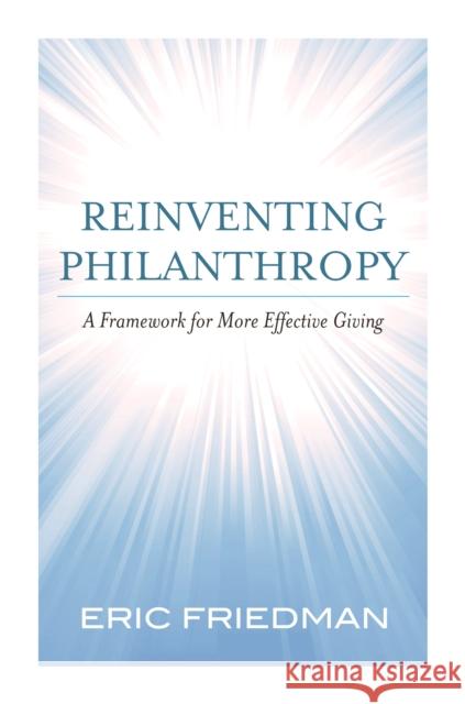 Reinventing Philanthropy: A Framework for More Effective Giving Friedman, Eric 9781612345727 Potomac Books - książka