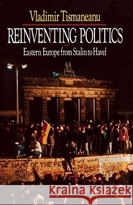 Reinventing Politics: Eastern Europe from Stalin to Havel Tismaneanu, Vladimir 9780743212823 Simon & Schuster - książka