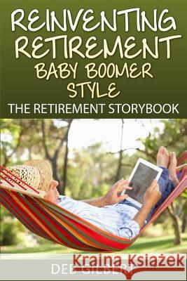 Reinventing Retirement Baby Boomer Style: The Retirement Storybook Deb Gilbert 9781512375879 Createspace - książka