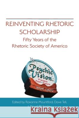 Reinventing Rhetoric Scholarship: Fifty Years of the Rhetoric Society of America Roxanne Mountford, Dave Tell, David Blakesley 9781643170985 Parlor Press - książka