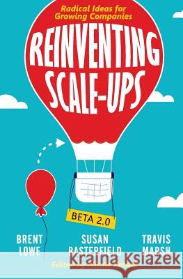 Reinventing Scale-Ups: Radical Ideas for Growing Companies Brent Lowe Susan Basterfield Travis Marsh 9781979662444 Createspace Independent Publishing Platform - książka