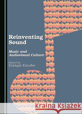 Reinventing Sound: Music and Audiovisual Culture Enrique Encabo Enrique Encabo 9781443881050 Cambridge Scholars Publishing - książka