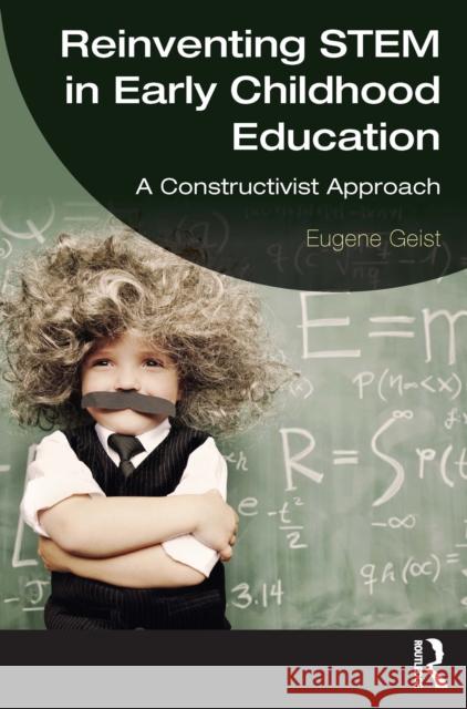 Reinventing Stem in Early Childhood Education: A Constructivist Approach Eugene Geist 9781032780481 Routledge - książka