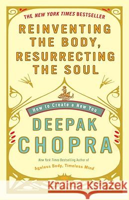 Reinventing the Body, Resurrecting the Soul: How to Create a New You Deepak Chopra 9780307452986 Three Rivers Press (CA) - książka