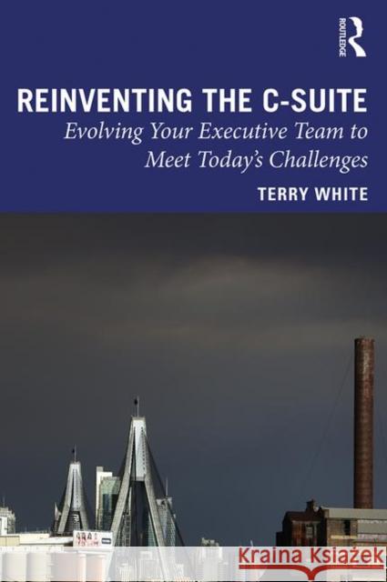 Reinventing the C-Suite: Evolving Your Executive Team to Meet Today's Challenges Terry White 9780367344221 Routledge - książka