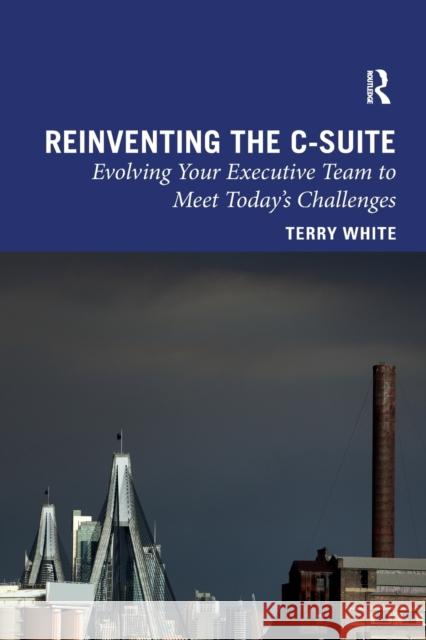 Reinventing the C-Suite: Evolving Your Executive Team to Meet Today's Challenges White Terry 9781032337081 Routledge - książka