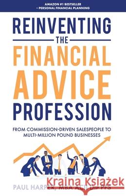 Reinventing the Financial Advice Profession: From Commission Driven Salespeople to Multi-Million Pound Businesses Paul Harper 9781739129309 Paul Harper Publishing - książka