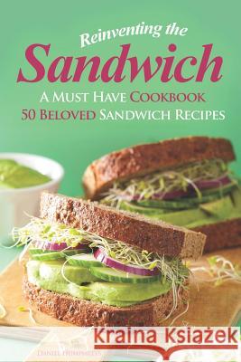 Reinventing the Sandwich: A Must Have Cookbook; 50 Beloved Sandwich Recipes Daniel Humphreys 9781794149717 Independently Published - książka
