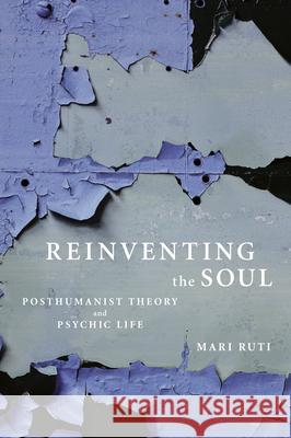 Reinventing the Soul: Posthumanist Theory and Psychic Life Mari Ruti 9781590511237 Other Press - książka