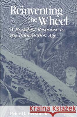 Reinventing the Wheel: A Buddhist Response to the Information Age Peter D. Hershock 9780791442326 State University of New York Press - książka