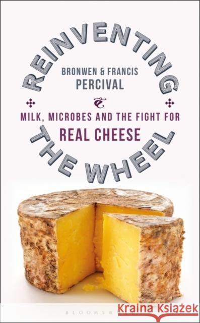 Reinventing the Wheel: Milk, Microbes and the Fight for Real Cheese Bronwen Percival Francis Percival  9781472955531 Bloomsbury Sigma - książka