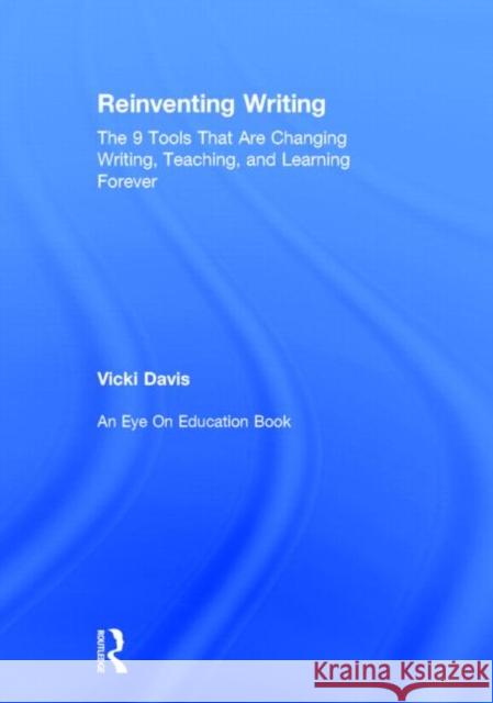 Reinventing Writing: The 9 Tools That Are Changing Writing, Teaching, and Learning Forever Davis, Vicki 9780415734660 Routledge - książka