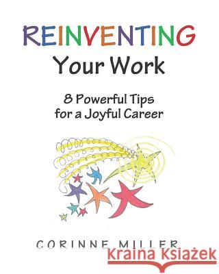Reinventing Your Work: 8 Powerful Tips for a Joyful Career Corinne M. Miller 9781986935708 Createspace Independent Publishing Platform - książka