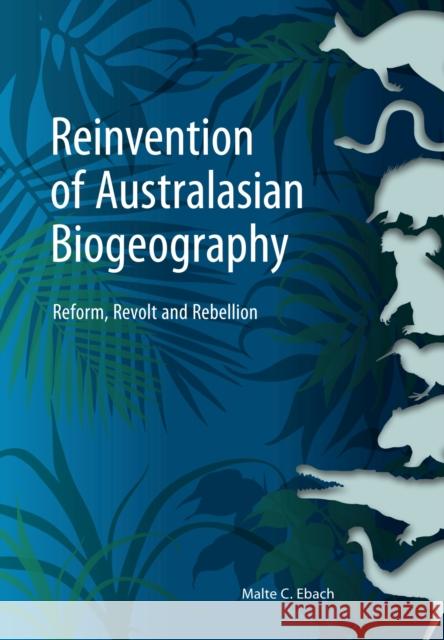 Reinvention of Australasian Biogeography: Reform, Revolt and Rebellion Malte C. Ebach 9781486304837 CSIRO Publishing - książka