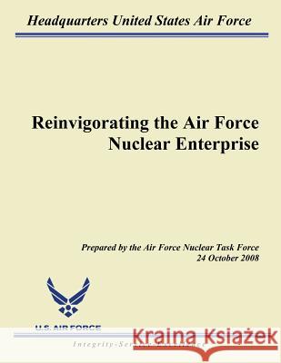 Reinvigorating the Air Force Nuclear Enterprise Headquarters United States Air Force 9781508470106 Createspace - książka