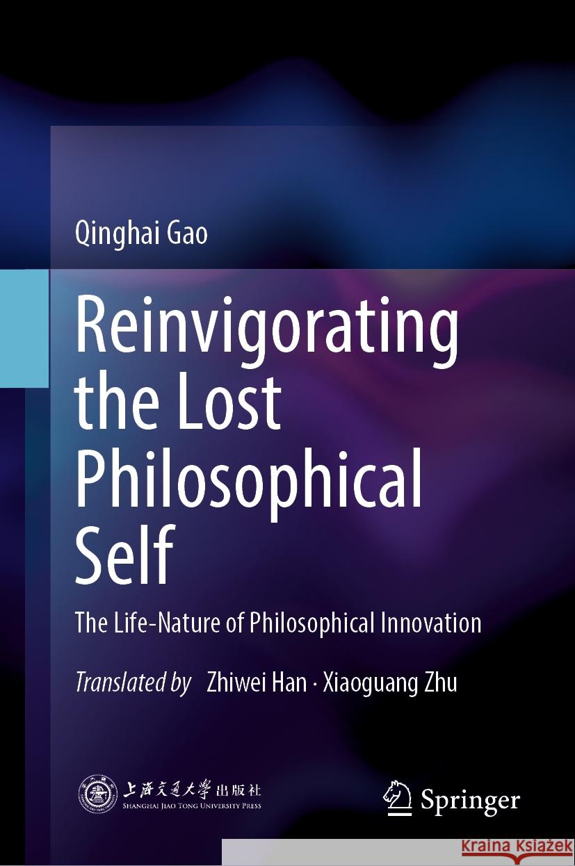 Reinvigorating the Lost Philosophical Self: The Life-Nature of Philosophical Innovation Qinghai Gao, Zhiwei Han, Xiaoguang Zhu 9789819614967 Springer Nature Switzerland AG - książka