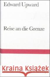 Reise an die Grenze : Deutsche Erstausgabe. Einl. v. Stephan Spender. Nachw. v. Elfriede Jelinek Upward, Edward 9783518223901 Suhrkamp - książka