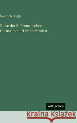 Reise der K. Preussischen Gesandtschaft Nach Persien Heinrich Brugsch 9783388499444 Antigonos Verlag - książka